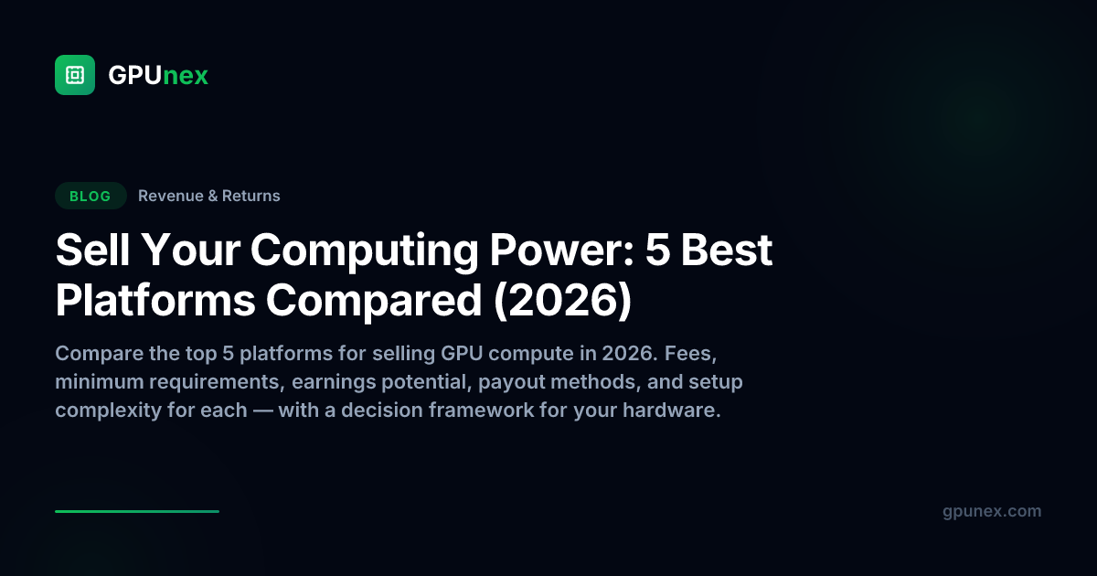 Sell Your Computing Power: 5 Best Platforms Compared (2026) | GPUnex Blog